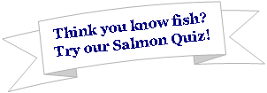 Curved Up Ribbon: Think you know fish? Try our Salmon Quiz!